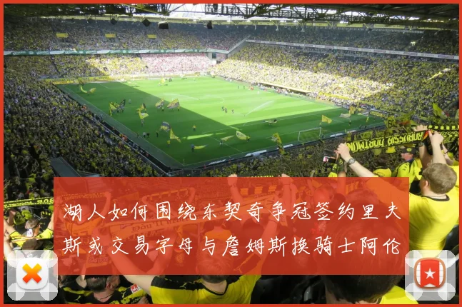 湖人如何围绕东契奇争冠签约里夫斯或交易字母与詹姆斯换骑士阿伦