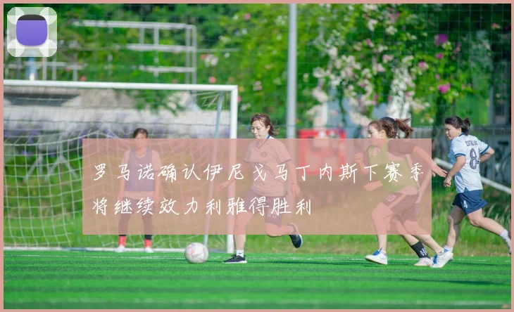 罗马诺确认伊尼戈马丁内斯下赛季将继续效力利雅得胜利
