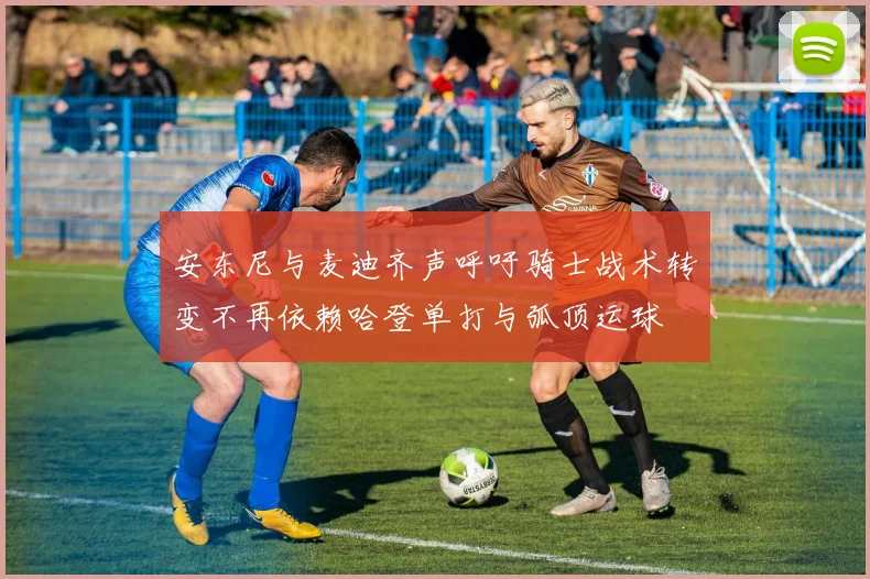 安东尼与麦迪齐声呼吁骑士战术转变不再依赖哈登单打与弧顶运球